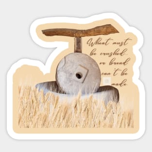 Wheat Must Be Crushed Or Bread Can't Be Made Sticker